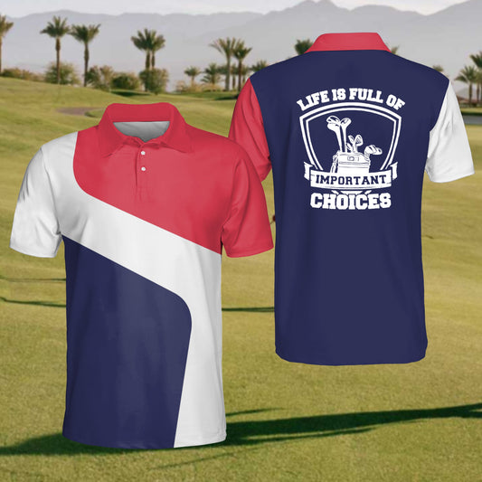 Men's Life Is Full Of Important Choices Golf Polo Shirt